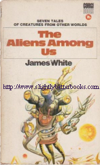 White, James. 'The Aliens Among Us', published in 1970 in Great Britain by Corgi Books, in paperback, 224pp, 0552084611. Sorry, sold out, but click image to access prebuilt search for this title on Amazon UK
